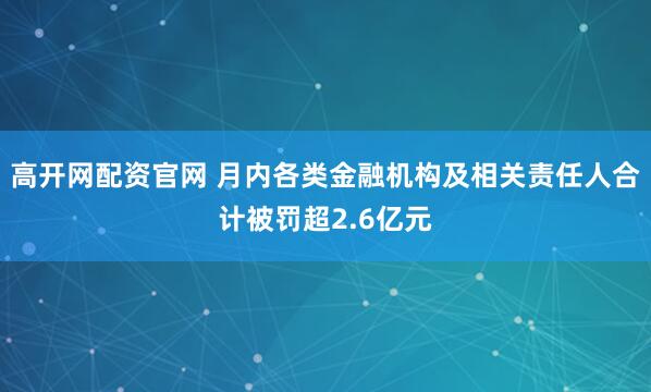 高开网配资官网 月内各类金融机构及相关责任人合计被罚超2.6亿元