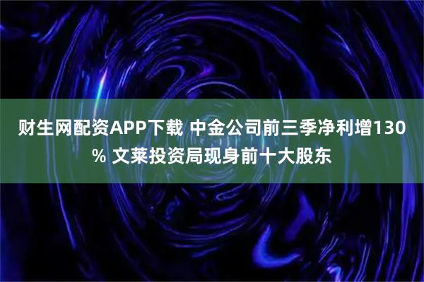 财生网配资APP下载 中金公司前三季净利增130% 文莱投资局现身前十大股东